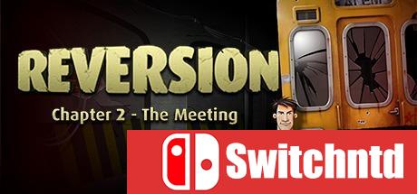 《逆转：相遇（Reversion – The Meeting）》Unleashed硬盘版[CN/EN]